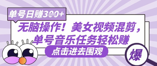 无脑操作 美女视频混剪 单号音乐任务轻松日入3张+_3YZ资源网