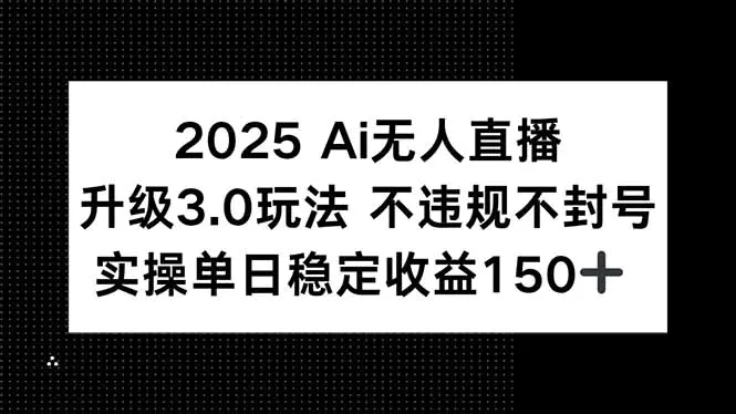 2025AI无人直播3.0玩法 不违规不封号 单日稳定150+_3YZ资源网